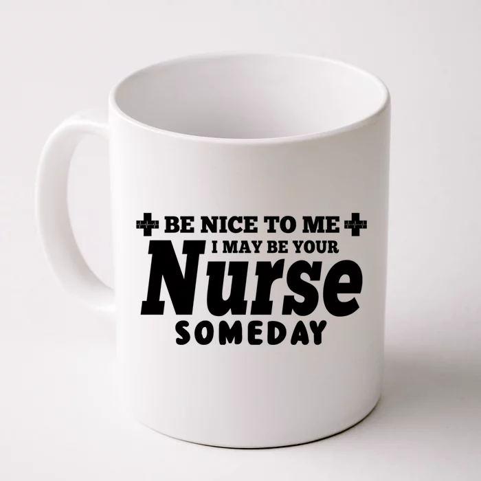 Nurse Funny Be Nice To Me I May Be Your Nurse Someday Gift Front & Back Coffee Mug