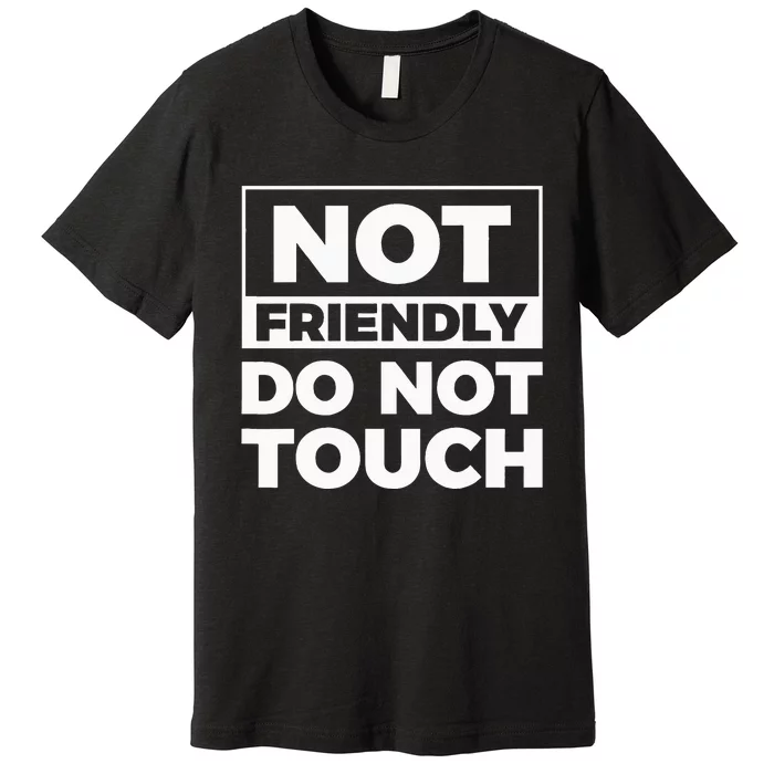 Not Friendly Do Not Touch Premium T-Shirt