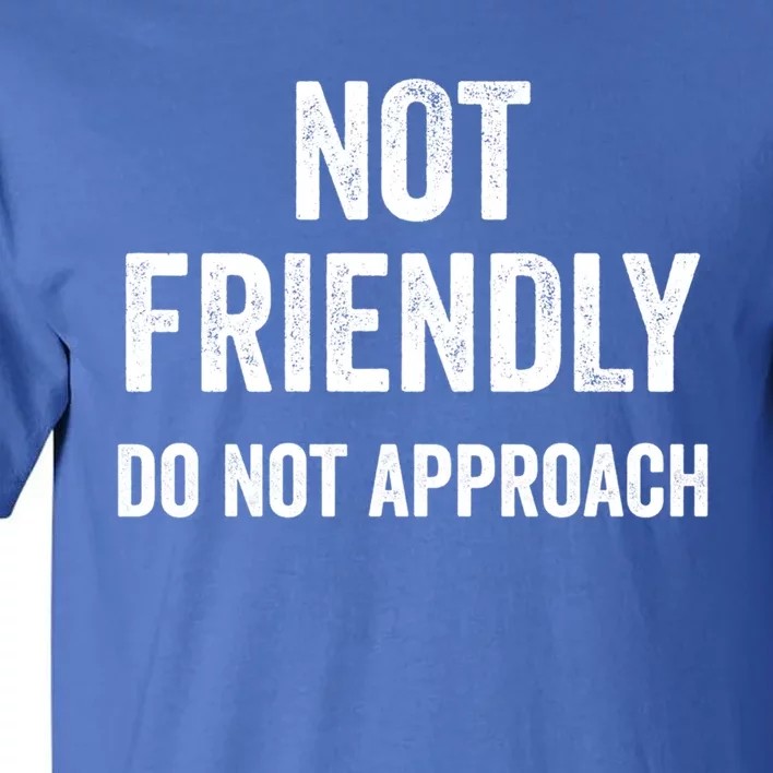 Not Friendly Do Not Approach Funny Sarcastic Design Funny Gift Tall T-Shirt