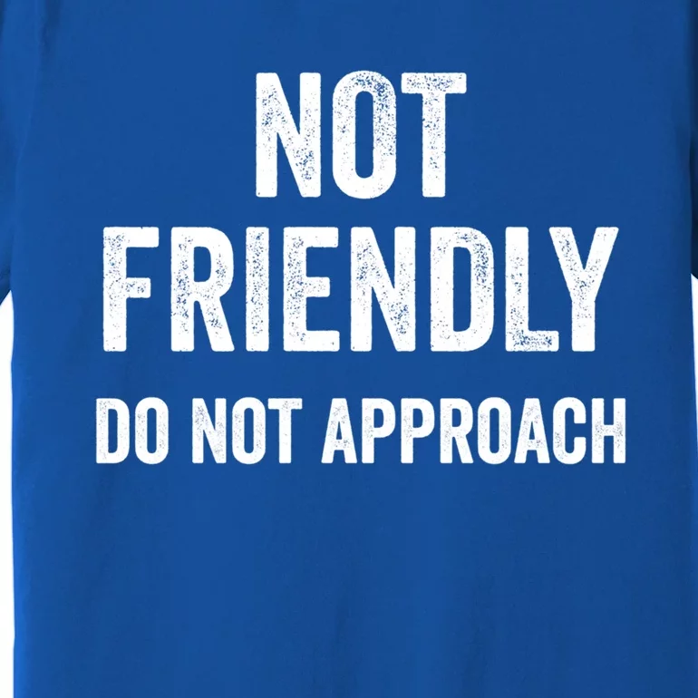 Not Friendly Do Not Approach Funny Sarcastic Design Funny Gift Premium T-Shirt