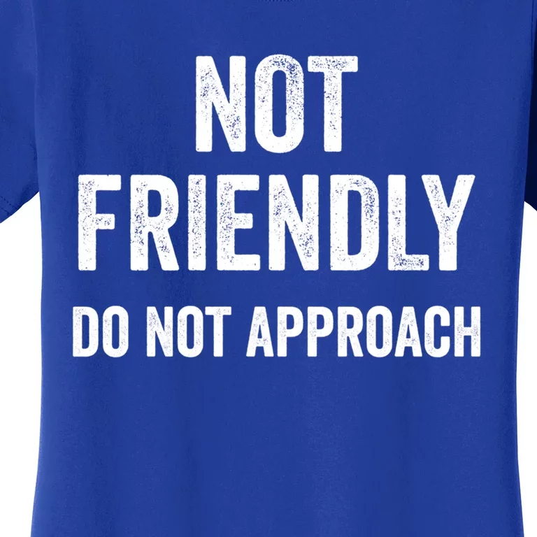 Not Friendly Do Not Approach Funny Sarcastic Design Funny Gift Women's T-Shirt