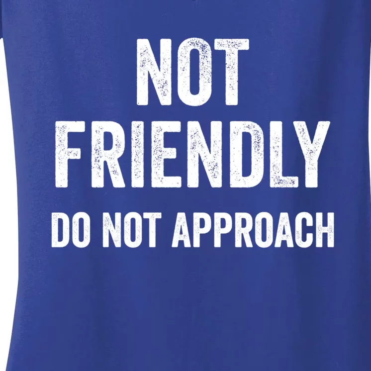 Not Friendly Do Not Approach Funny Sarcastic Design Funny Gift Women's V-Neck T-Shirt