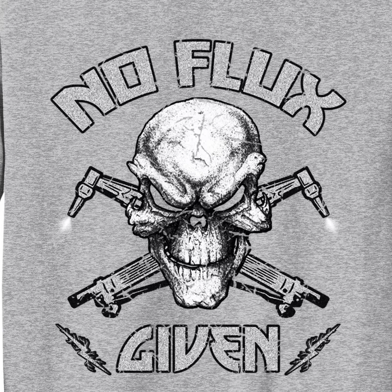 No Flux Given Weld Welder Tee Welding Funny Christmas Gift Great Gift Tall Sweatshirt