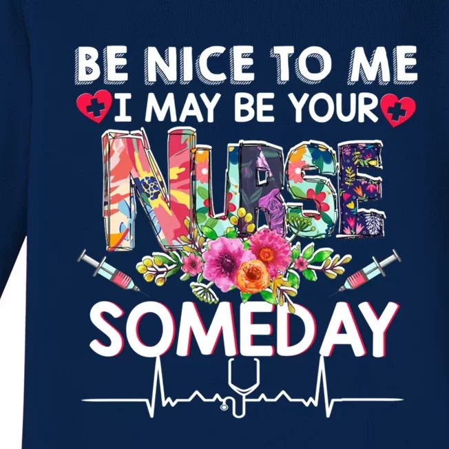 Nurse Funny Gift Be Nice To Me I May Be Your Nurse Someday Gift Baby Long Sleeve Bodysuit