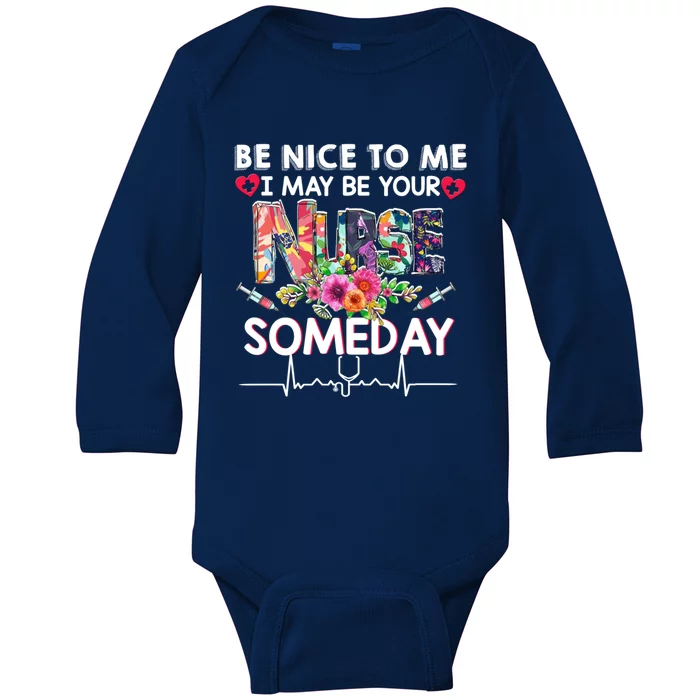 Nurse Funny Gift Be Nice To Me I May Be Your Nurse Someday Gift Baby Long Sleeve Bodysuit