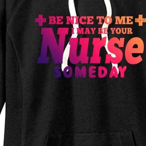 Nurse Funny Gift Be Nice To Me I May Be Your Nurse Someday Funny Gift Women's Fleece Hoodie