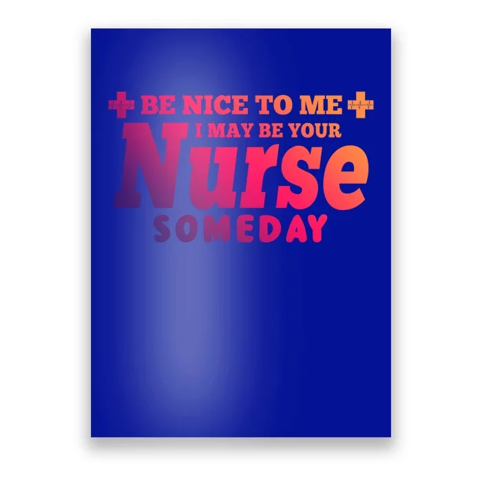 Nurse Funny Gift Be Nice To Me I May Be Your Nurse Someday Funny Gift Poster