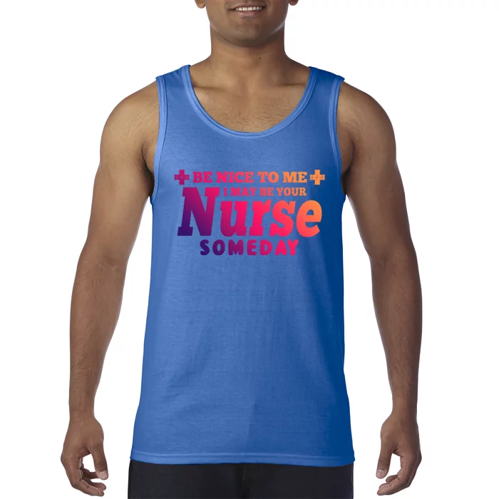 Nurse Funny Gift Be Nice To Me I May Be Your Nurse Someday Funny Gift Tank Top