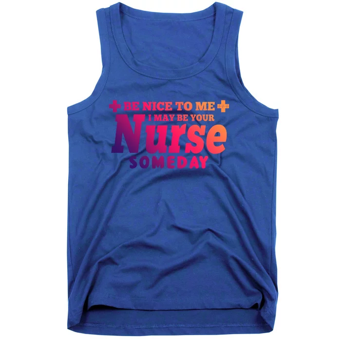 Nurse Funny Gift Be Nice To Me I May Be Your Nurse Someday Funny Gift Tank Top