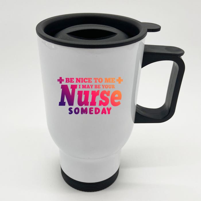 Nurse Funny Gift Be Nice To Me I May Be Your Nurse Someday Funny Gift Front & Back Stainless Steel Travel Mug