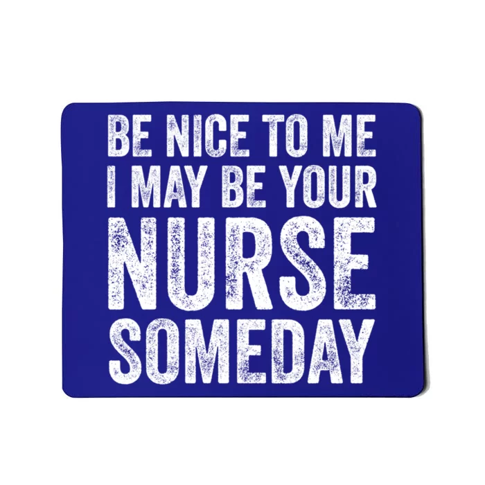 Nurse Funny Gift Be Nice To Me I May Be Your Nurse Someday Gift Mousepad