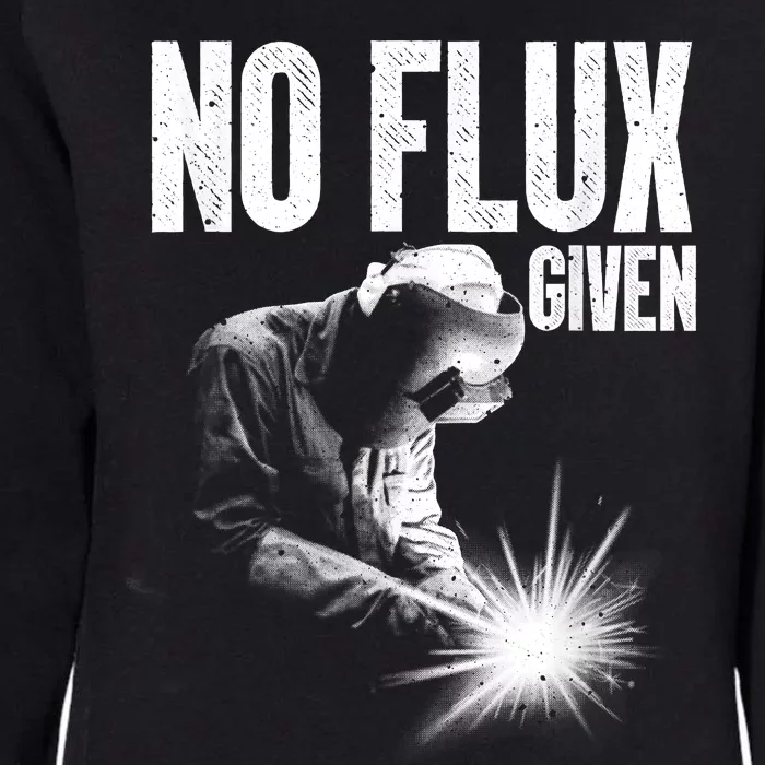 No Flux Given Best Welding Art For Dad Welder Arc Welding Metal Worker Womens California Wash Sweatshirt