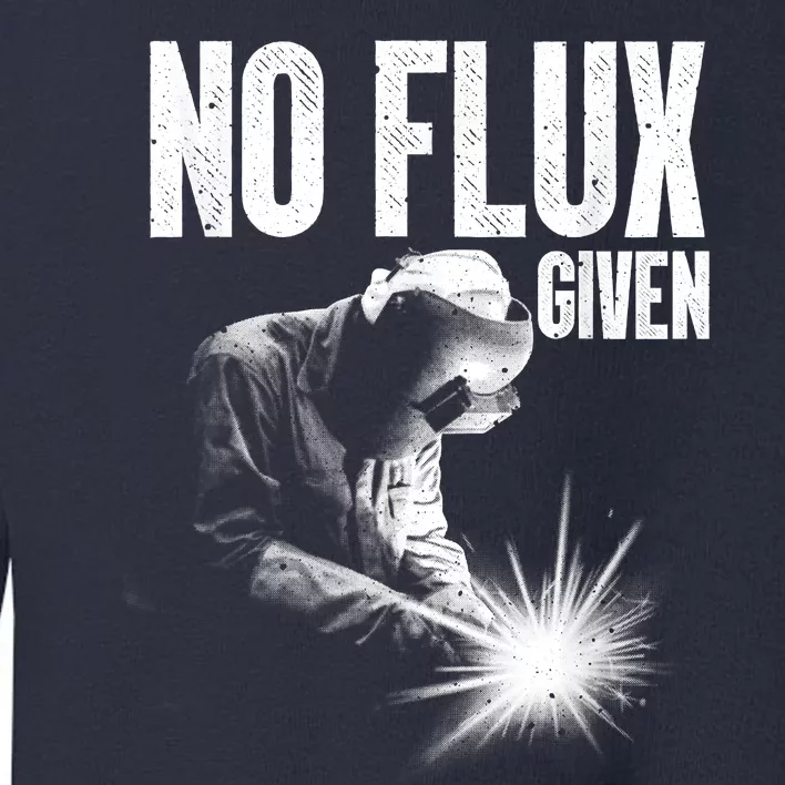 No Flux Given Best Welding Art For Dad Welder Arc Welding Metal Worker Toddler Sweatshirt