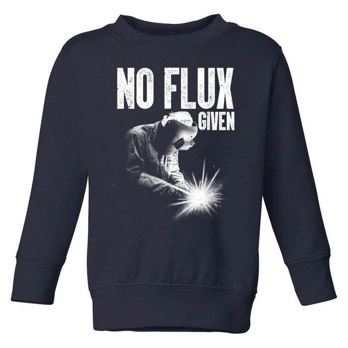 No Flux Given Best Welding Art For Dad Welder Arc Welding Metal Worker Toddler Sweatshirt