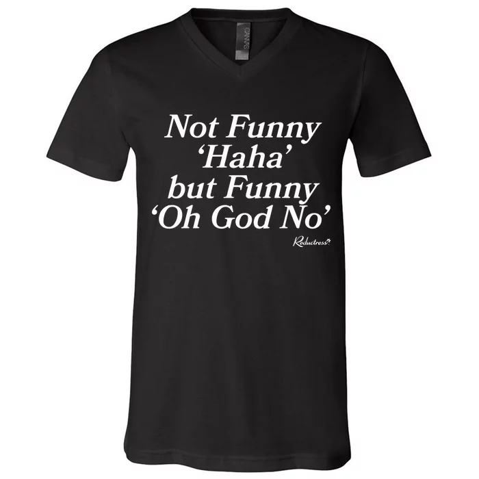 Not Funny Haha But Funny Oh God No V-Neck T-Shirt