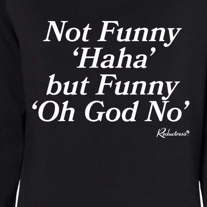 Not Funny Haha But Funny Oh God No Womens California Wash Sweatshirt