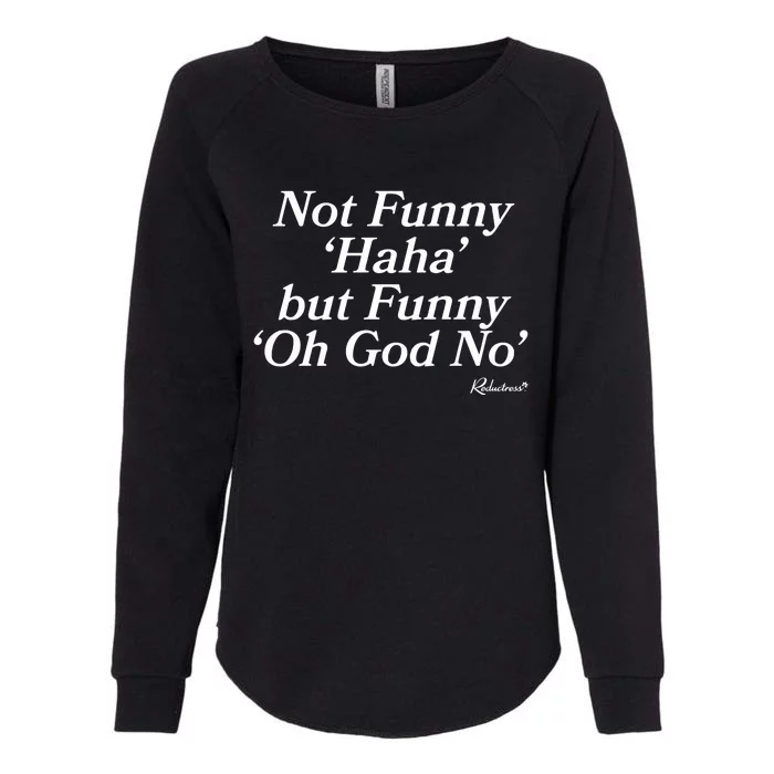 Not Funny Haha But Funny Oh God No Womens California Wash Sweatshirt