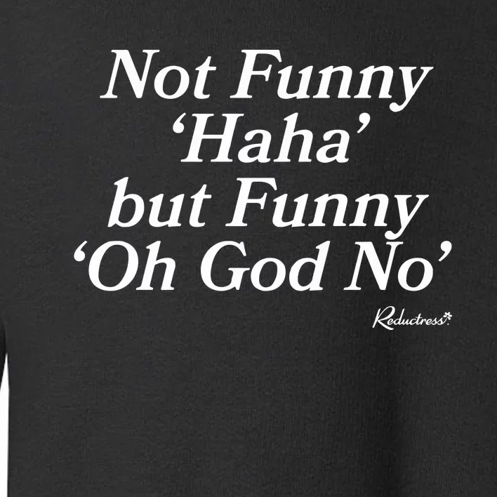 Not Funny Haha But Funny Oh God No Toddler Sweatshirt