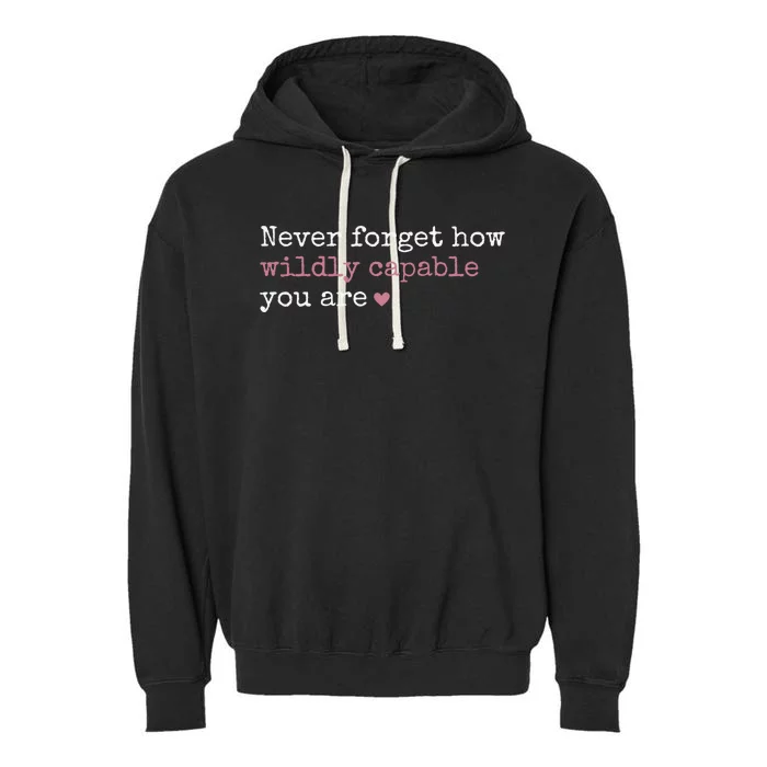 Never Forget How Wildly Capable You Are Gift Garment-Dyed Fleece Hoodie