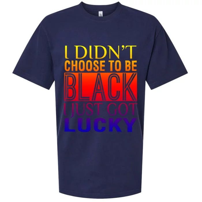 Novelty Funny I Didn't Choose To Be Black I Just Got Lucky Cool Gift Sueded Cloud Jersey T-Shirt