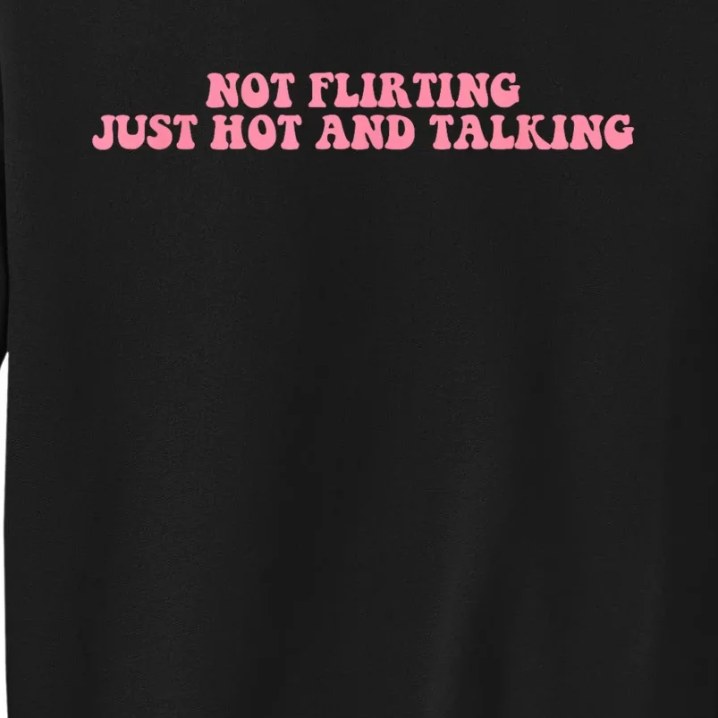 Not Flirting Just Hot And Talking Quote Tall Sweatshirt