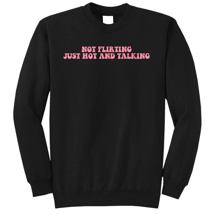 Not Flirting Just Hot And Talking Quote Tall Sweatshirt