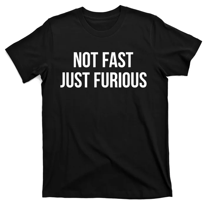 Not Fast Just Furious T-Shirt