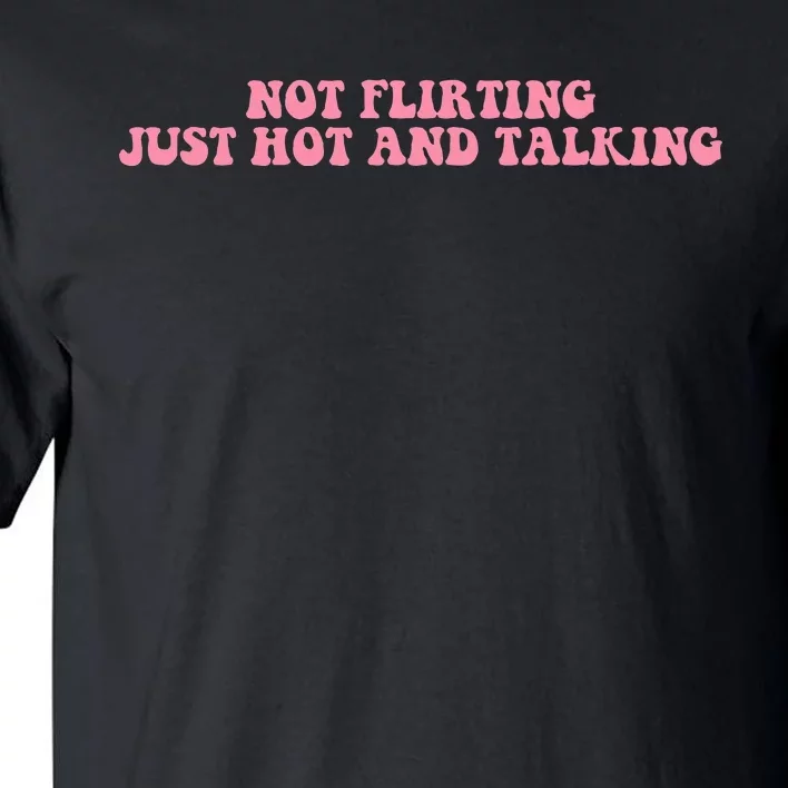 Not Flirting Just Hot And Talking Quote Tall T-Shirt