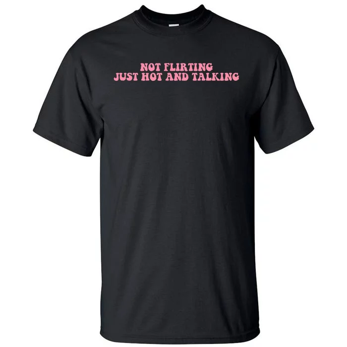 Not Flirting Just Hot And Talking Quote Tall T-Shirt