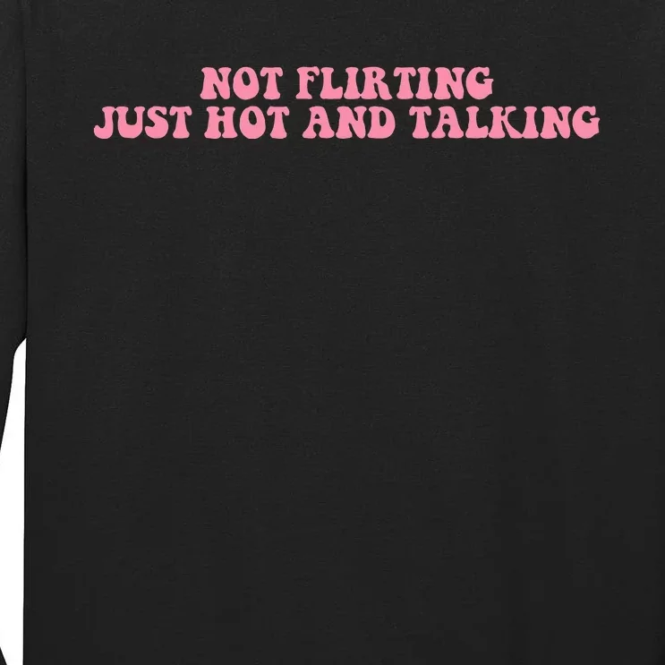 Not Flirting Just Hot And Talking Quote Tall Long Sleeve T-Shirt