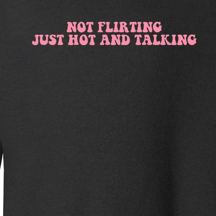 Not Flirting Just Hot And Talking Quote Toddler Sweatshirt