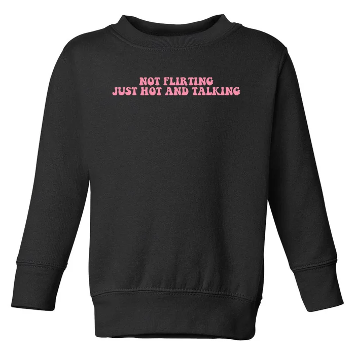 Not Flirting Just Hot And Talking Quote Toddler Sweatshirt