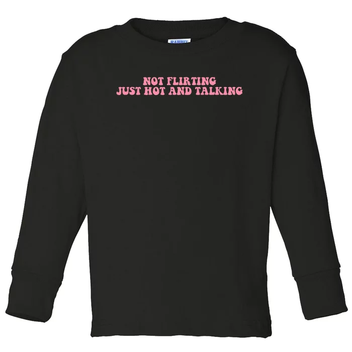 Not Flirting Just Hot And Talking Quote Toddler Long Sleeve Shirt