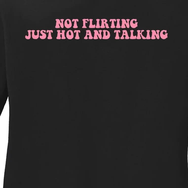 Not Flirting Just Hot And Talking Quote Ladies Long Sleeve Shirt