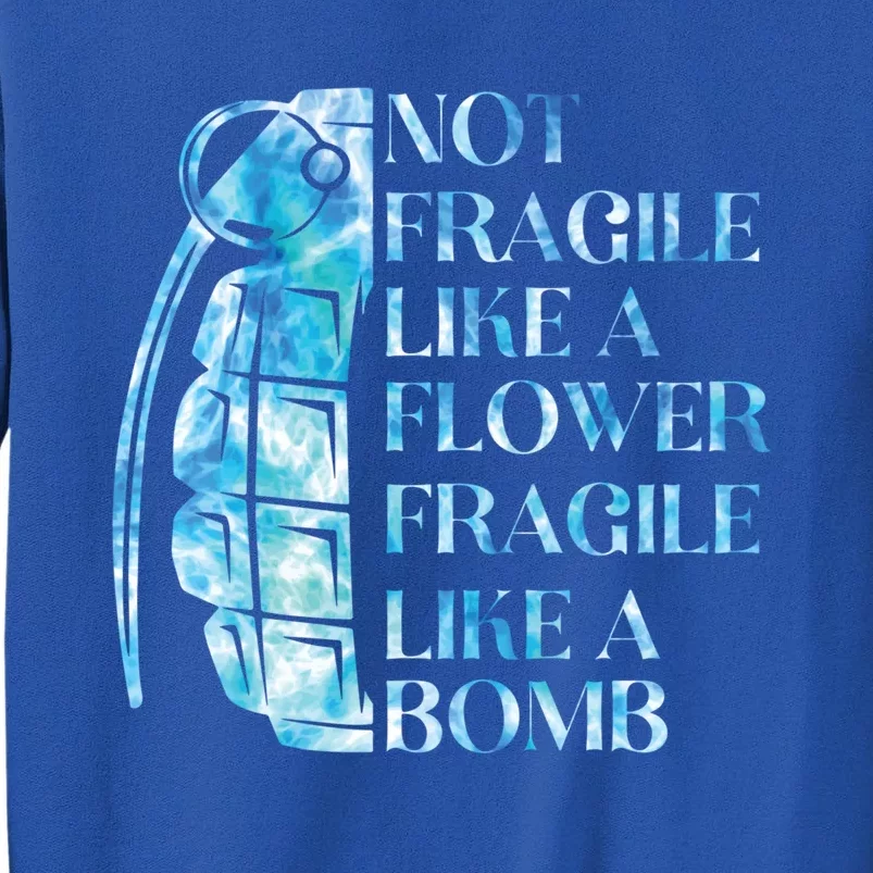 Not Fragile Like A Flower Fragile Like A Bomb Equality Pride Cool Gift Tall Sweatshirt