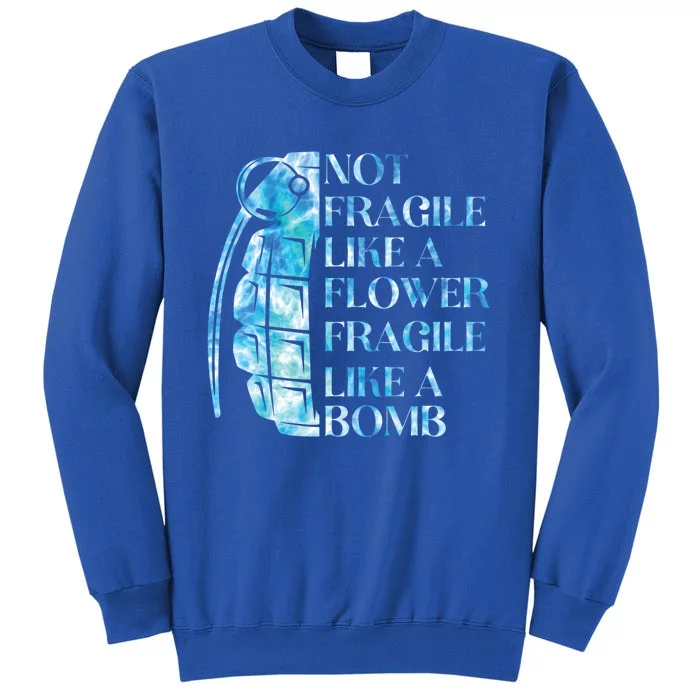 Not Fragile Like A Flower Fragile Like A Bomb Equality Pride Cool Gift Tall Sweatshirt