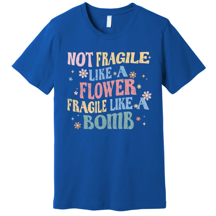 Not Fragile Like A Flower Fragile Like A Bomb Retro Vintage Cool Gift Premium T-Shirt