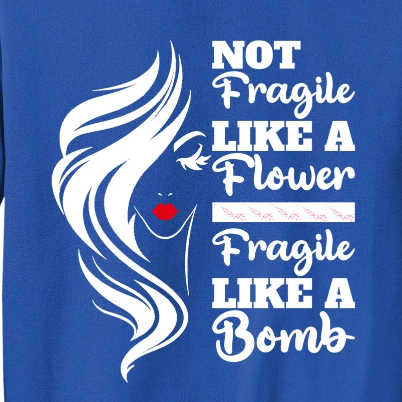 Not Fragile Like A Flower Fragile Like A Bomb Pride Great Gift Tall Sweatshirt