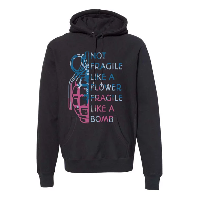 Not Fragile Like A Flower Fragile Like A Bomb Feminist Premium Hoodie