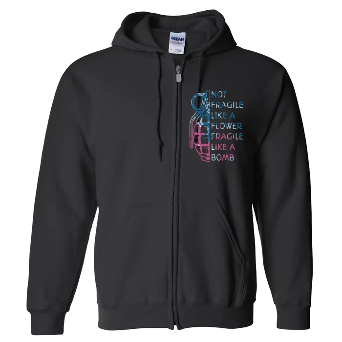 Not Fragile Like A Flower Fragile Like A Bomb Feminist Full Zip Hoodie