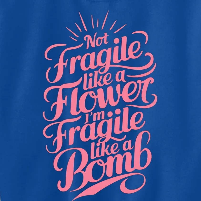 Not Fragile Like A Flower Im Fragile Like A Bomb Gift Kids Sweatshirt