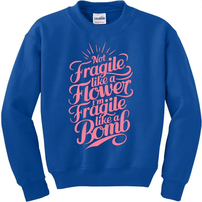 Not Fragile Like A Flower Im Fragile Like A Bomb Gift Kids Sweatshirt