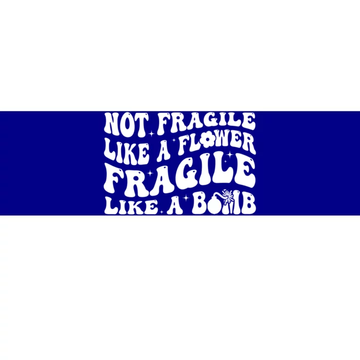 Not Fragile Like A Flower Fragile Like A Bomb Gift Bumper Sticker