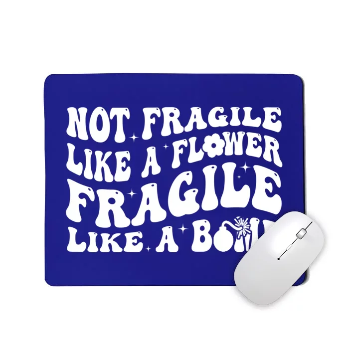 Not Fragile Like A Flower Fragile Like A Bomb Gift Mousepad