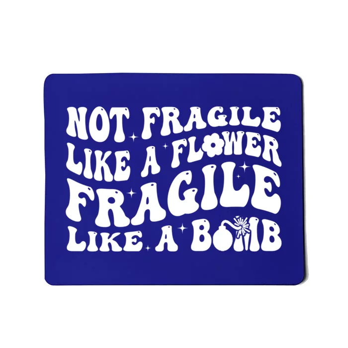 Not Fragile Like A Flower Fragile Like A Bomb Gift Mousepad