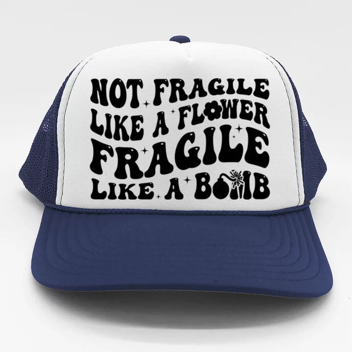 Not Fragile Like A Flower Fragile Like A Bomb Gift Trucker Hat