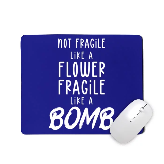 Not Fragile Like A Flower Fragile Like A Bomb Feminist Gift Mousepad