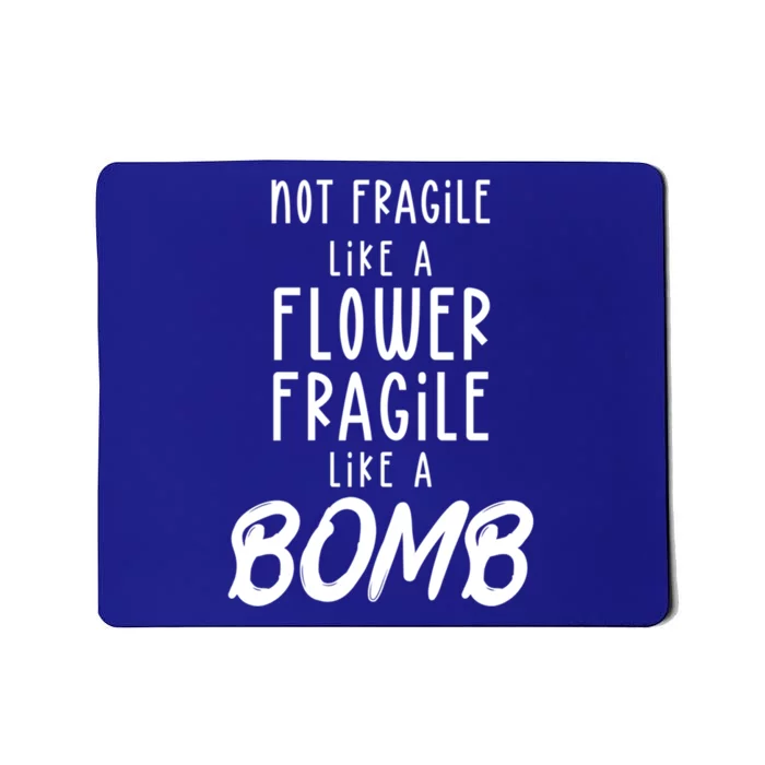 Not Fragile Like A Flower Fragile Like A Bomb Feminist Gift Mousepad