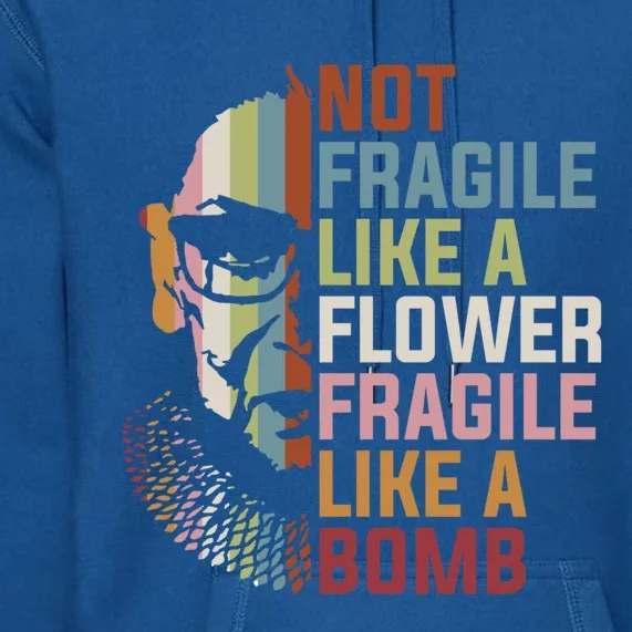 Not Fragile Like A Flower But A Bomb Ruth Bader Rbg Feminist Gift Premium Hoodie