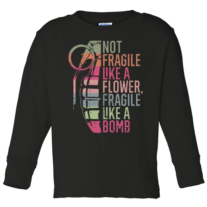 Not Fragile Like A Flower Fragile Like A Bomb Toddler Long Sleeve Shirt